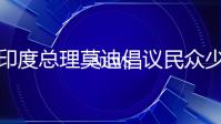 印度总理莫迪倡议民众少买黄金，称自力更生有助应对外部冲击