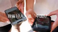 我省10人入选“中国好人榜” 吴劲松获评敬业奉献类“中国好人”